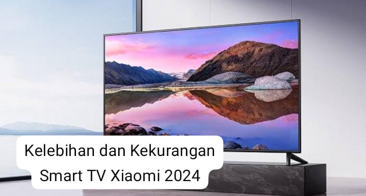 Harga Mulai Rp2 Jutaan Ini Kelebihan Dan Kekurangan Smart TV Xiaomi