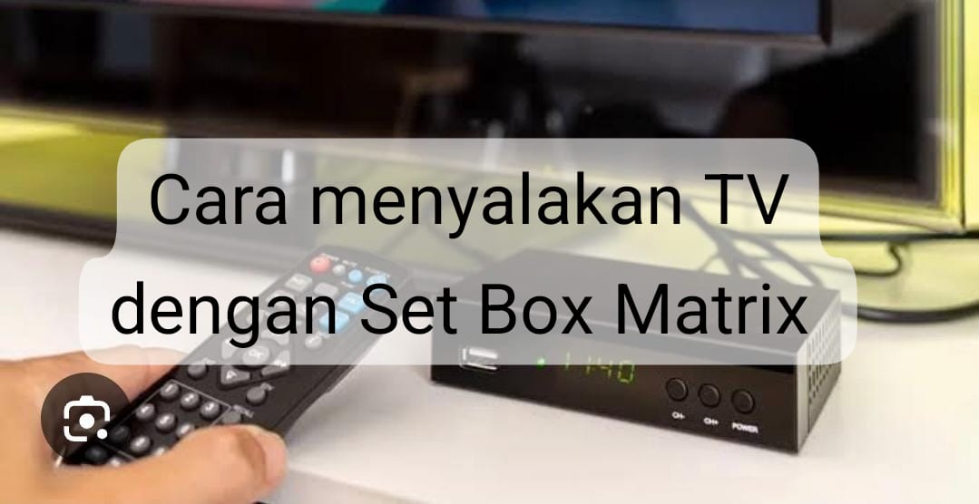 Pengguna Baru Wajib Tahu! Ini Cara Menyalakan TV dengan Set Box Matrik, Lakukan dengan Tepat