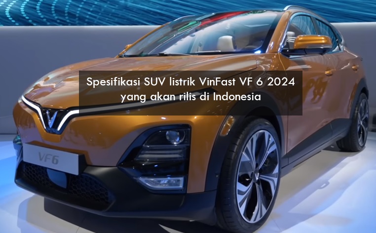 Canggihnya Spesifikasi SUV Listrik VinFast VF 6 2024 yang Segera Rilis, Dijual Mulai Rp400 Jutaan?