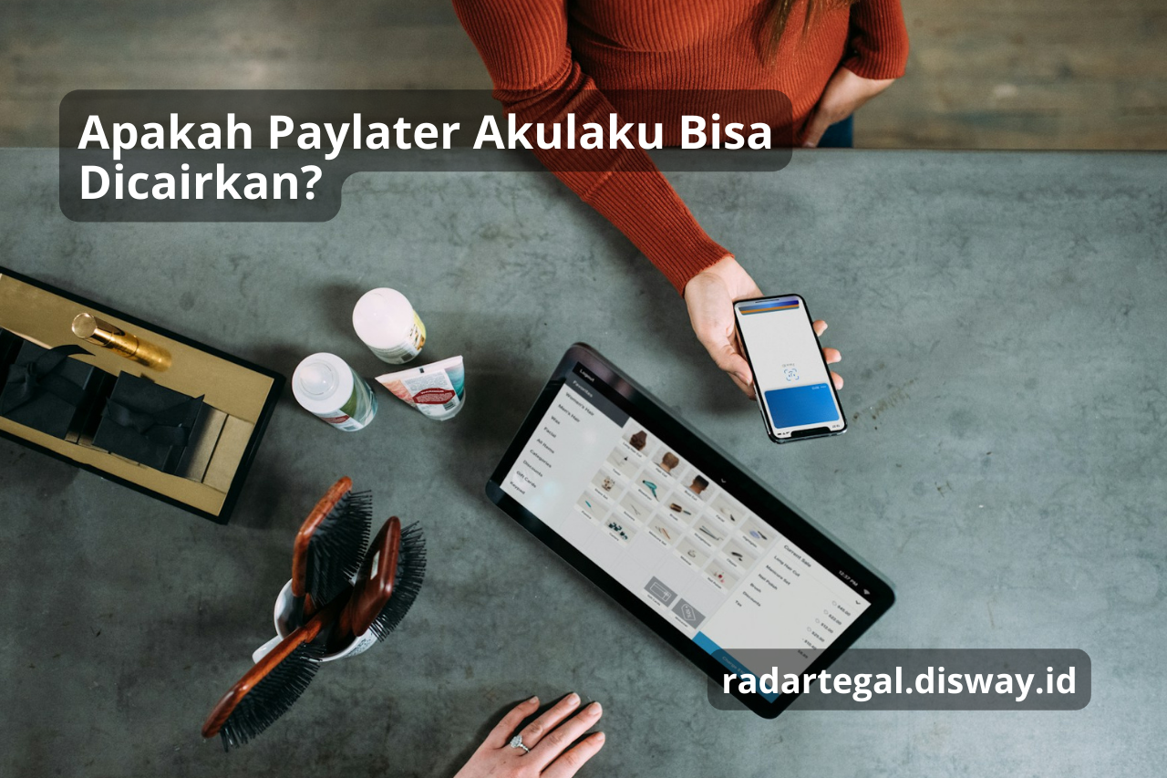 Nasabah Baru Wajib Tahu, Apakah Paylater Akulaku Bisa Dicairkan? 