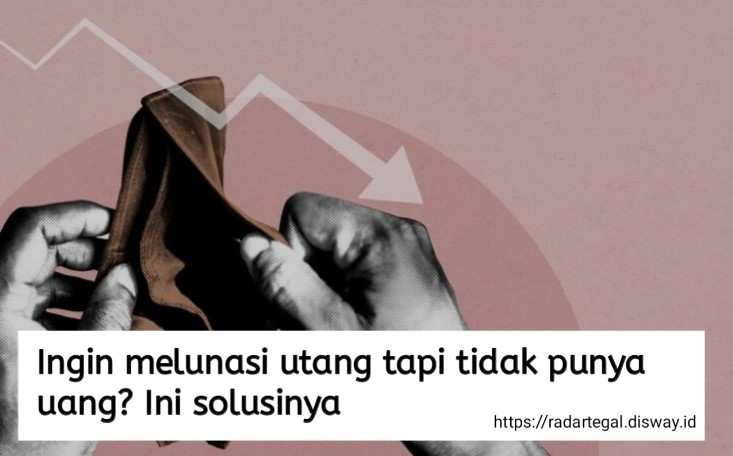 Ingin Melunasi Utang tapi Tidak Punya Uang? Ini Solusi yang Wajib Kamu Coba