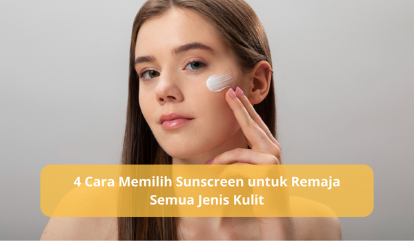 4 Cara Memilih Sunscreen untuk Remaja, Supaya Kulit Sehat Terawat dan Tidak Belang-belang