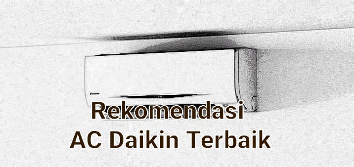 Rekomendasi AC Daikin Terbaik, Tidak Perlu Bingung Memilih yang Berkualitas dengan Harga Murah