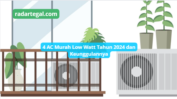 4 Pilihan AC Murah Low Watt Tahun 2024 dan Keunggulannya, Ternyata Bisa Lebih Baik dari Jenis Inverter?