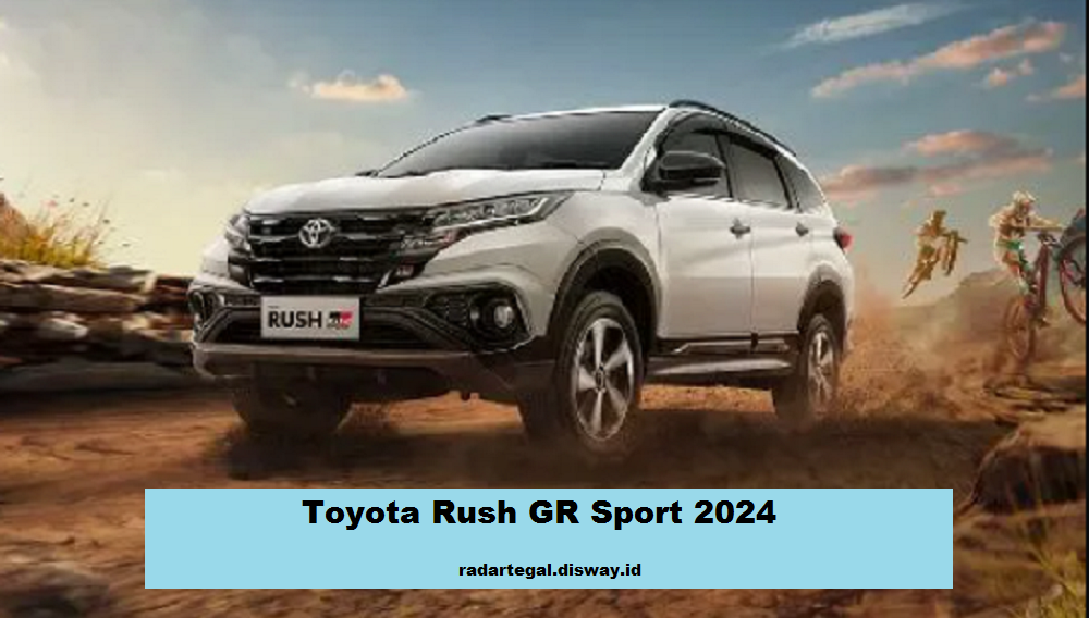 Tampilan Pembaharuan Toyota Rush GR Sport 2024, Alasan Mengapa Mobil Ini Layak Dipertimbangkan