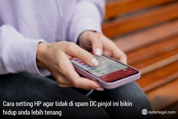 5 Cara Setting HP agar Tidak di Spam DC Pinjol Ini Bikin Hidup Anda Lebih Tenang, Bisa Langsung Praktik