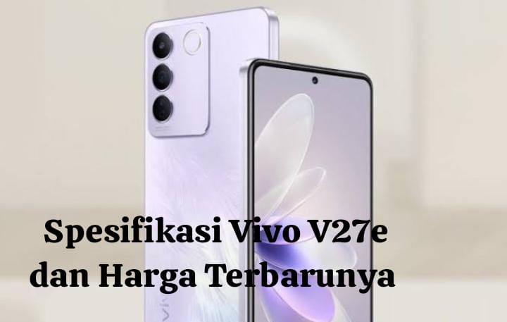 Spesifikasi Vivo V27e dan Harga Terbarunya, Cocok untuk Penyuka Fotografi
