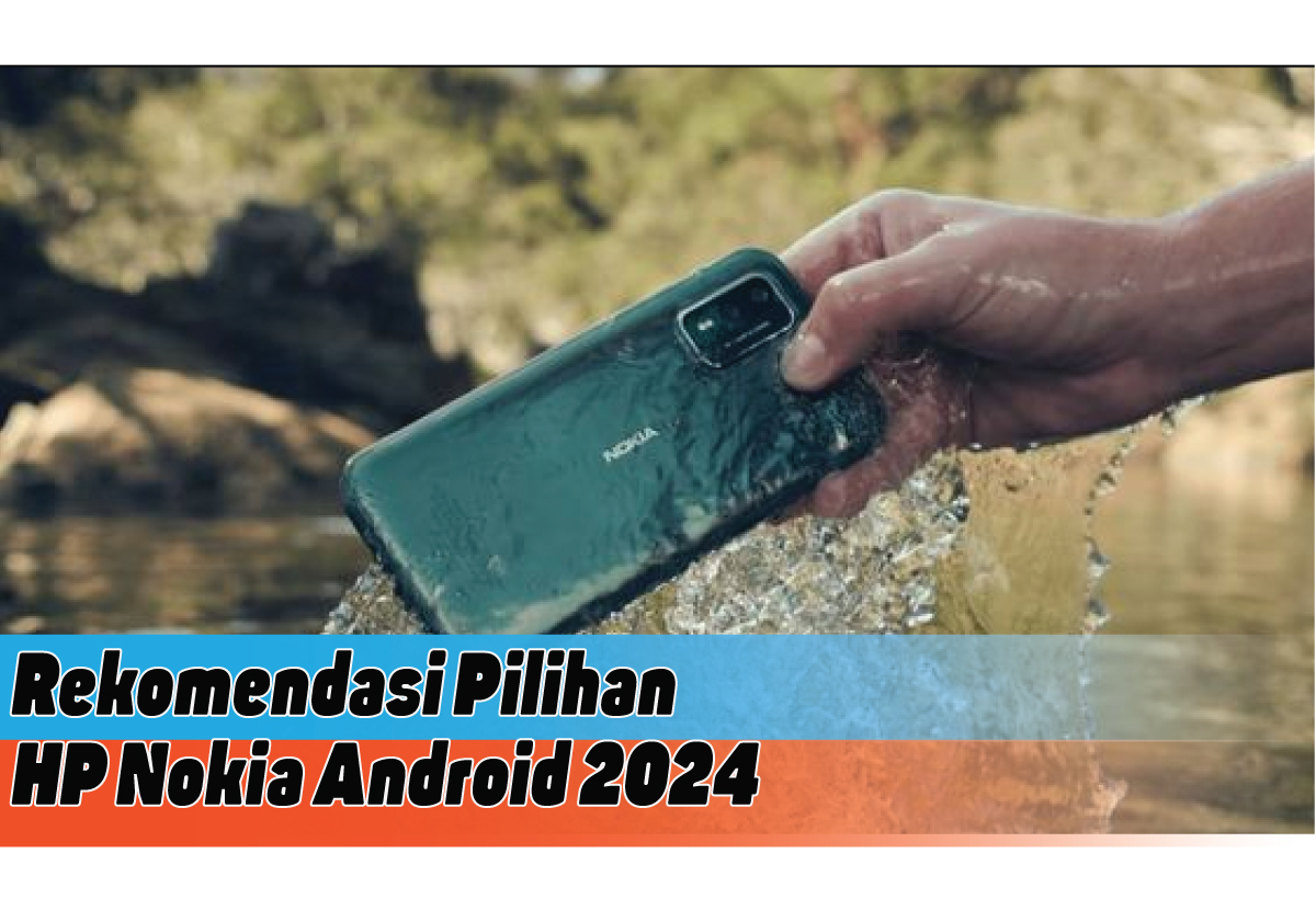 Rekomendasi HP Nokia Android 2024 dengan Spesifikasi Mantap, Temukan Smartphone Impianmu
