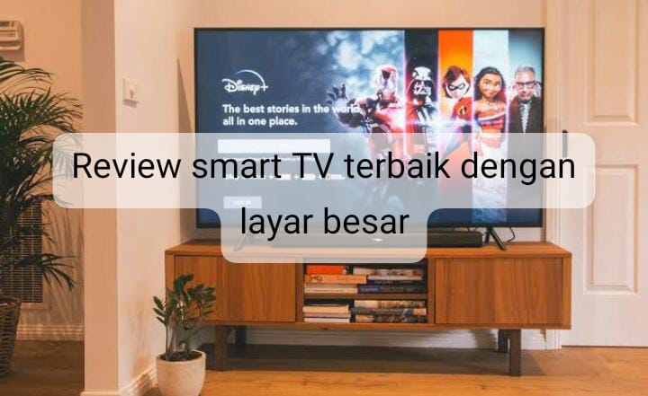 Review Smart TV Terbaik dengan Layar Besar, Serasa Nonton di Bioskop