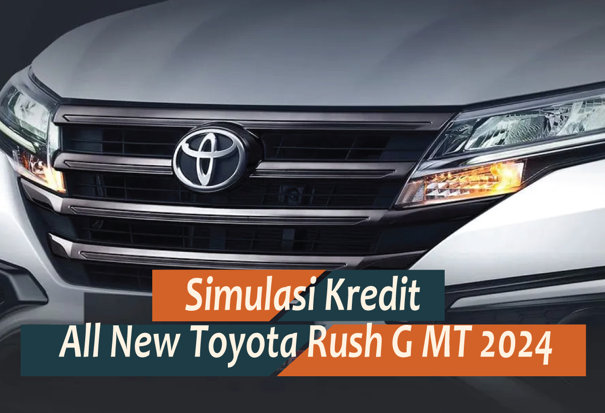 Simulasi Kredit All New Toyota Rush G MT 2024, Miliki MPV Kekinian dengan Cicilan yang Terjangkau 