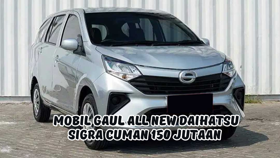 Cuma 150 Jutaan, Mobil Gaul All New Daihatsu Sigra 2023 Siap Mengibas Jalanan Kota
