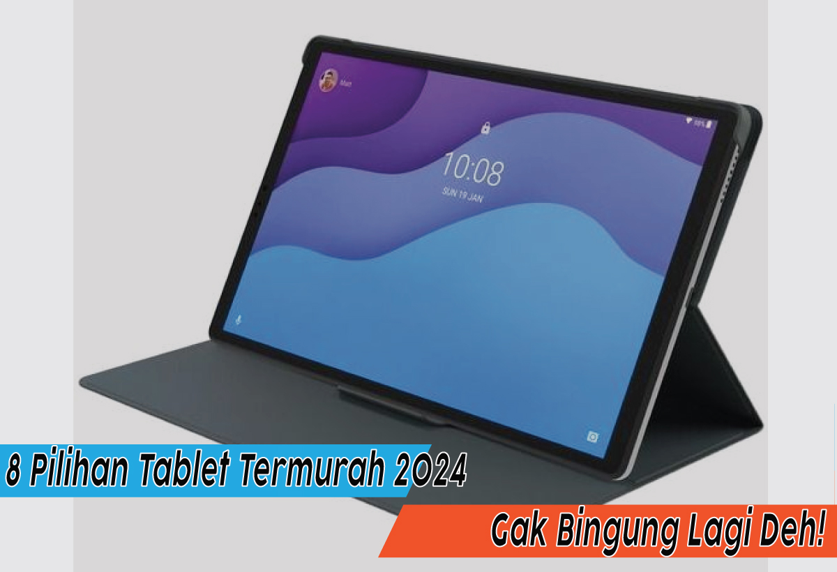 8 Rekomendasi Tablet Termurah 2024 dengan Harga Rp2 Jutaan, Hiburan dan Produktivitas Nggak Harus Mahal