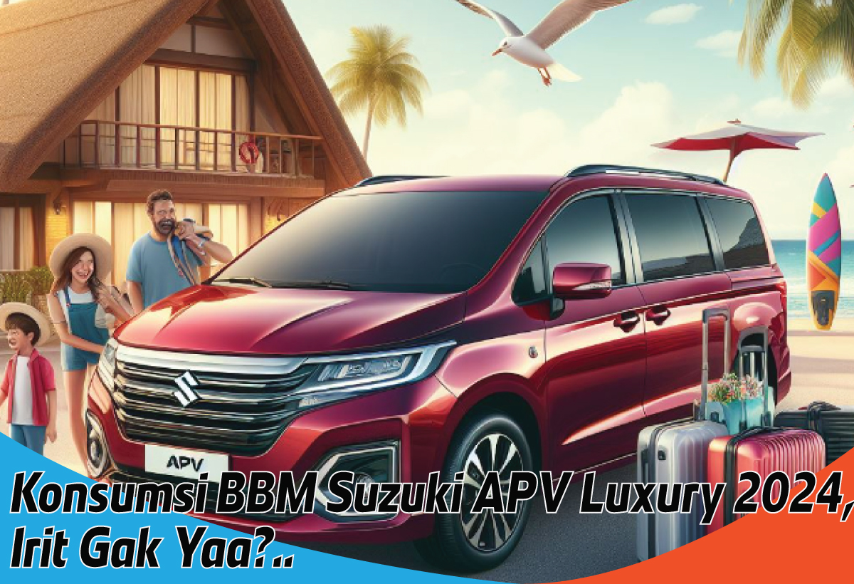 15,2 Kilometer Per Liter! Konsumsi BBM Suzuki APV Luxury 2024 Ini Bisa Jadi Solusi Mudik Murah dan Nyaman