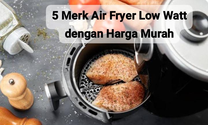 5 Merk Air Fryer Low Watt yang Bikin Tagihan Listrik Lebih Hemat, Harga Mulai Ratusan Ribu