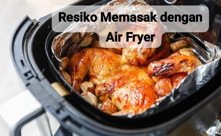 Resiko Memasak dengan Air Fryer yang Jarang Diketahui, Benarkah Memunculkan Senyawa Berbahaya?