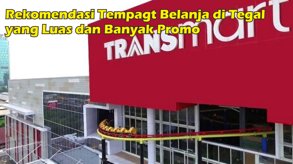 3 Rekomendasi Tempat Belanja di Tegal yang Luas, Banyak Diskon dengan Promo Plus-plus