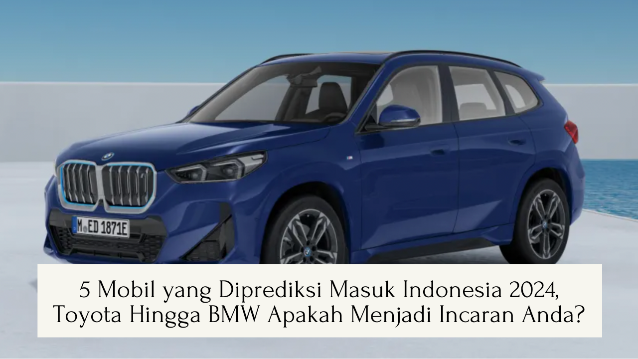 5 Mobil yang Diprediksi Akan Masuk ke Indonesia Tahun Depan, Semakin Canggih dan Serba Digital