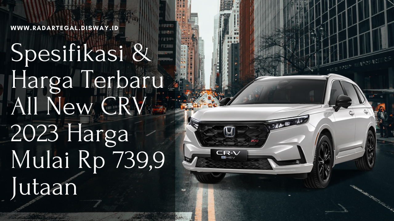 Spesifikasi dan Harga Terbaru Honda CR-V 2023, Mesin Gahar Dibanderol Mulai Rp739,9 Juta