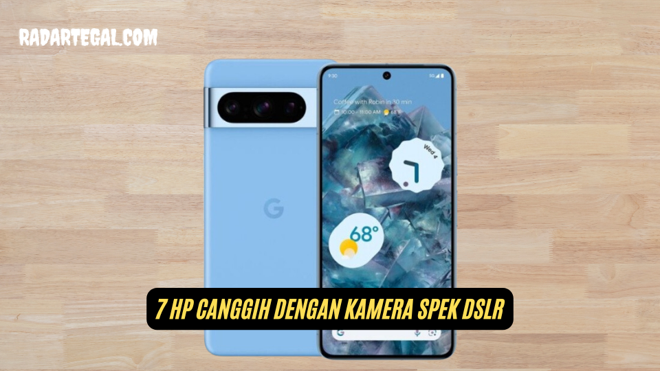 Bingung Pilih Merek? Ini 7 HP Canggih dengan Kamera spek DSLR Terbaru