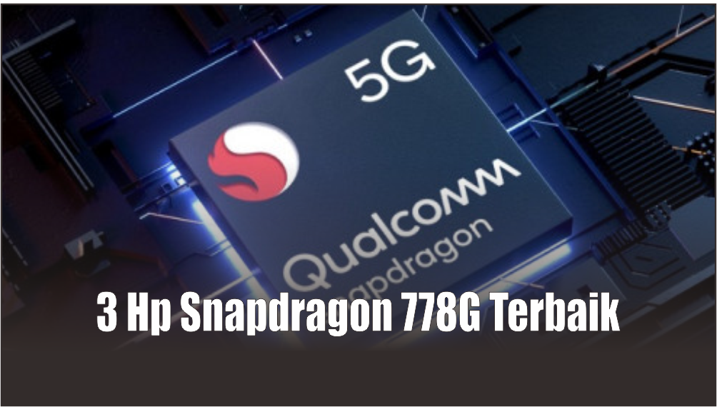 Mainkan Game-game Berat Sepuasnya dengan 3 Hp Snapdragon 778G Terbaik Ini, Performa Lancar Harga Terjangkau