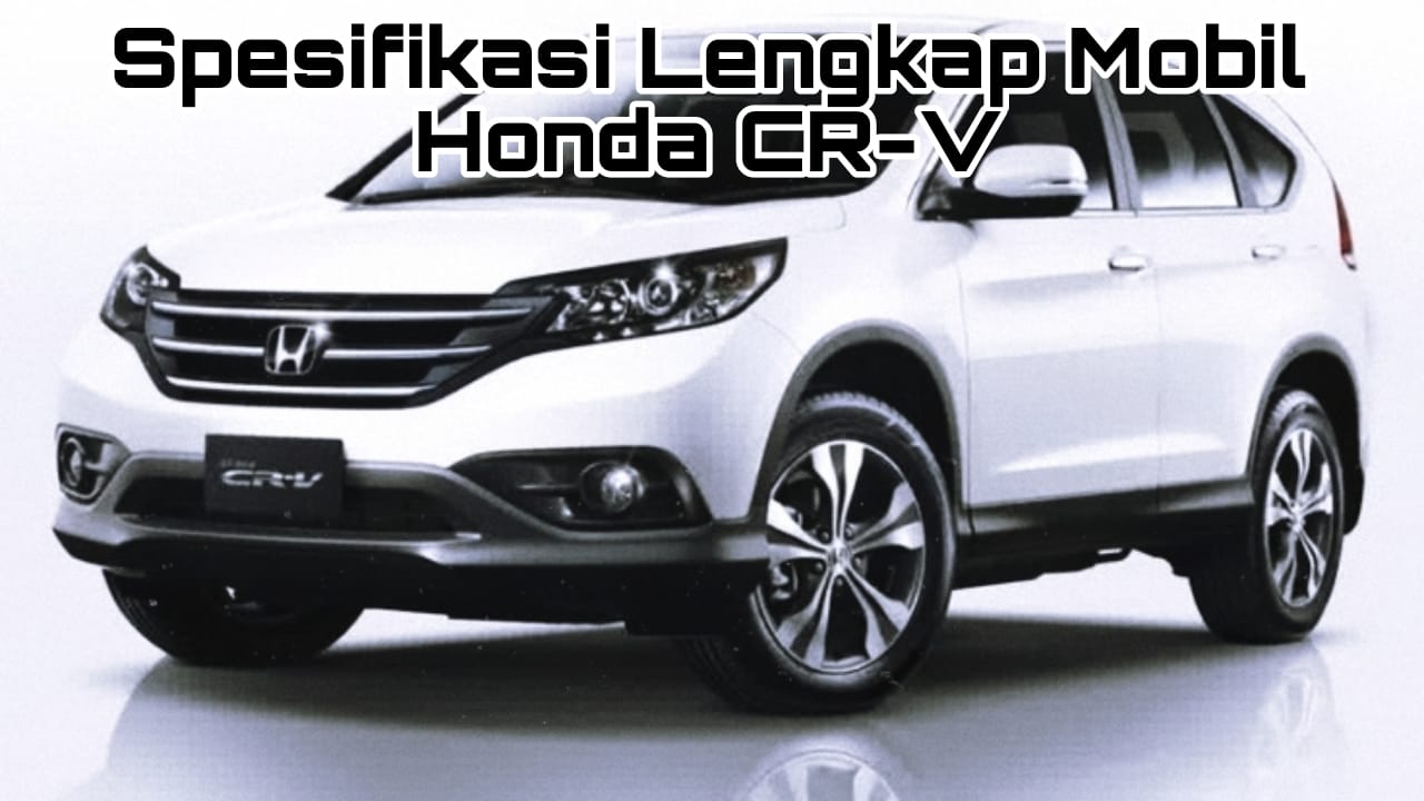 Spesifikasi Lengkap Mobil Honda CR-V Generasi Terbaru, Rasakan Berkendara dengan Desain Interior Mewah