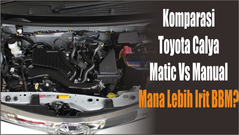 Perbandingan Konsumsi BBM Toyota Calya Matic VS Manual, Mana yang Lebih Irit untuk Mudik?