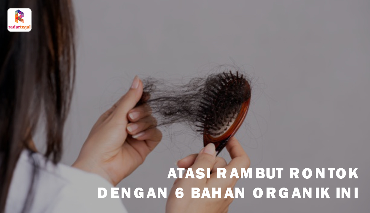 6 Bahan Organik Paling Ampuh Atasi Rambut Rontok, Dijamin Subur dalam 2 Minggu