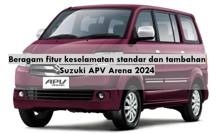 Suzuki APV Arena 2024 Berikan Berbagai Fitur Keselamatan Canggih Selama Perjalanan