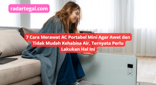 7 Cara Merawat AC Portabel Mini Agar Awet dan Tidak Mudah Kehabisan Air, Perhatikan Hal Ini