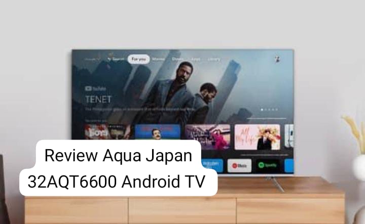 Review Aqua Japan 32AQT6600 Android TV 32 Inch, Harga Rp1 Jutaan dan Gambar Kualitas HD yang Nyaman di Mata