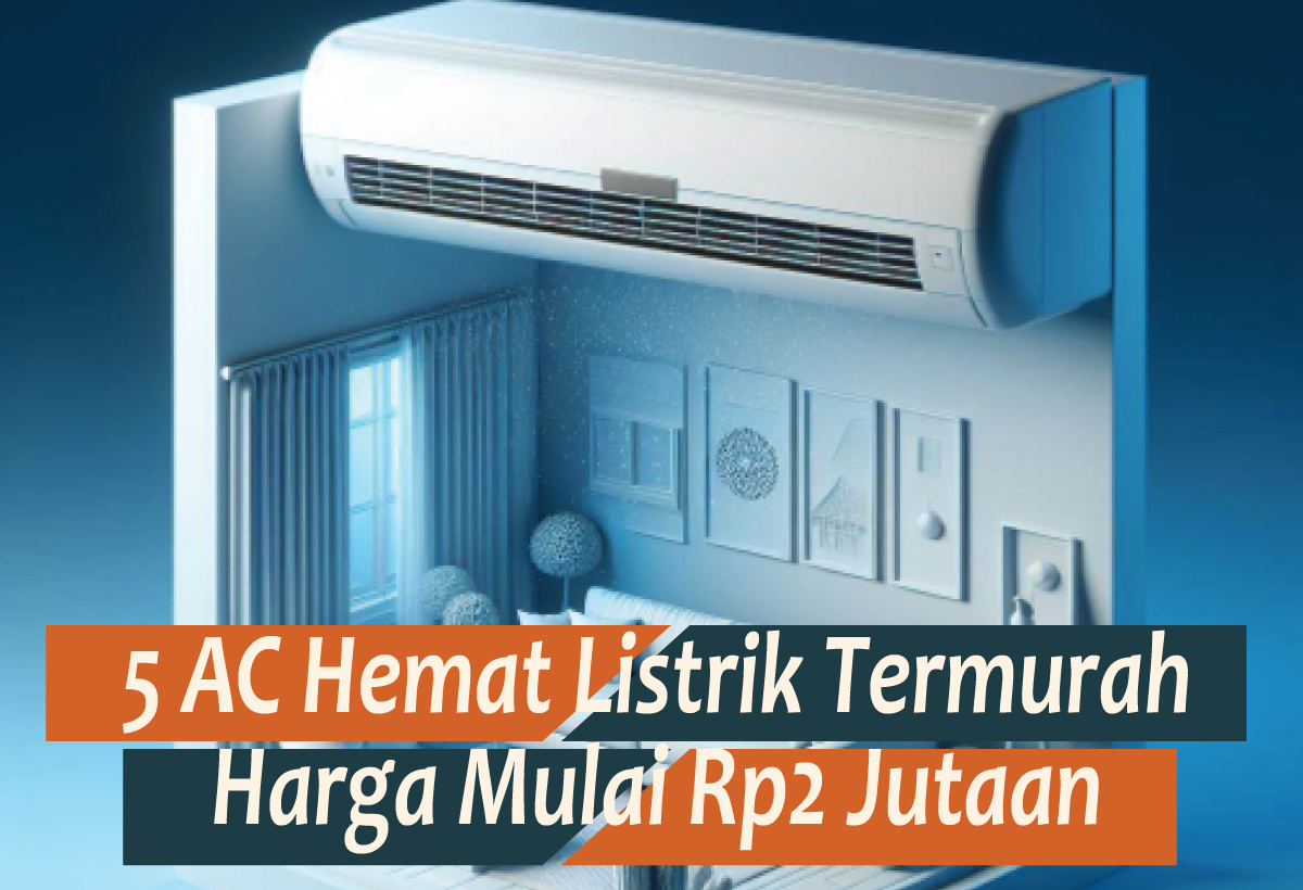 5 AC Hemat Listrik Termurah Sensasi Sejuk Tanpa Pusing Tagihan Listrik, Harga Cuma Rp2 Jutaan