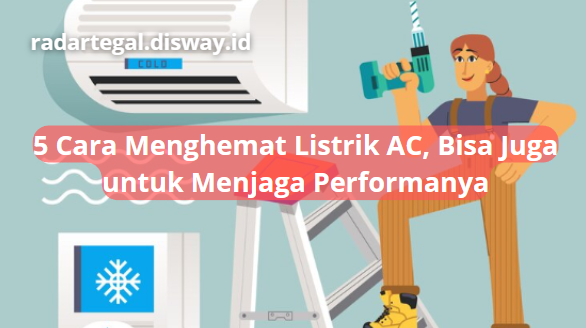 5 Cara Menghemat Listrik AC dengan Mudah, Bisa Juga untuk Mengoptimalkan Kerja AC loh