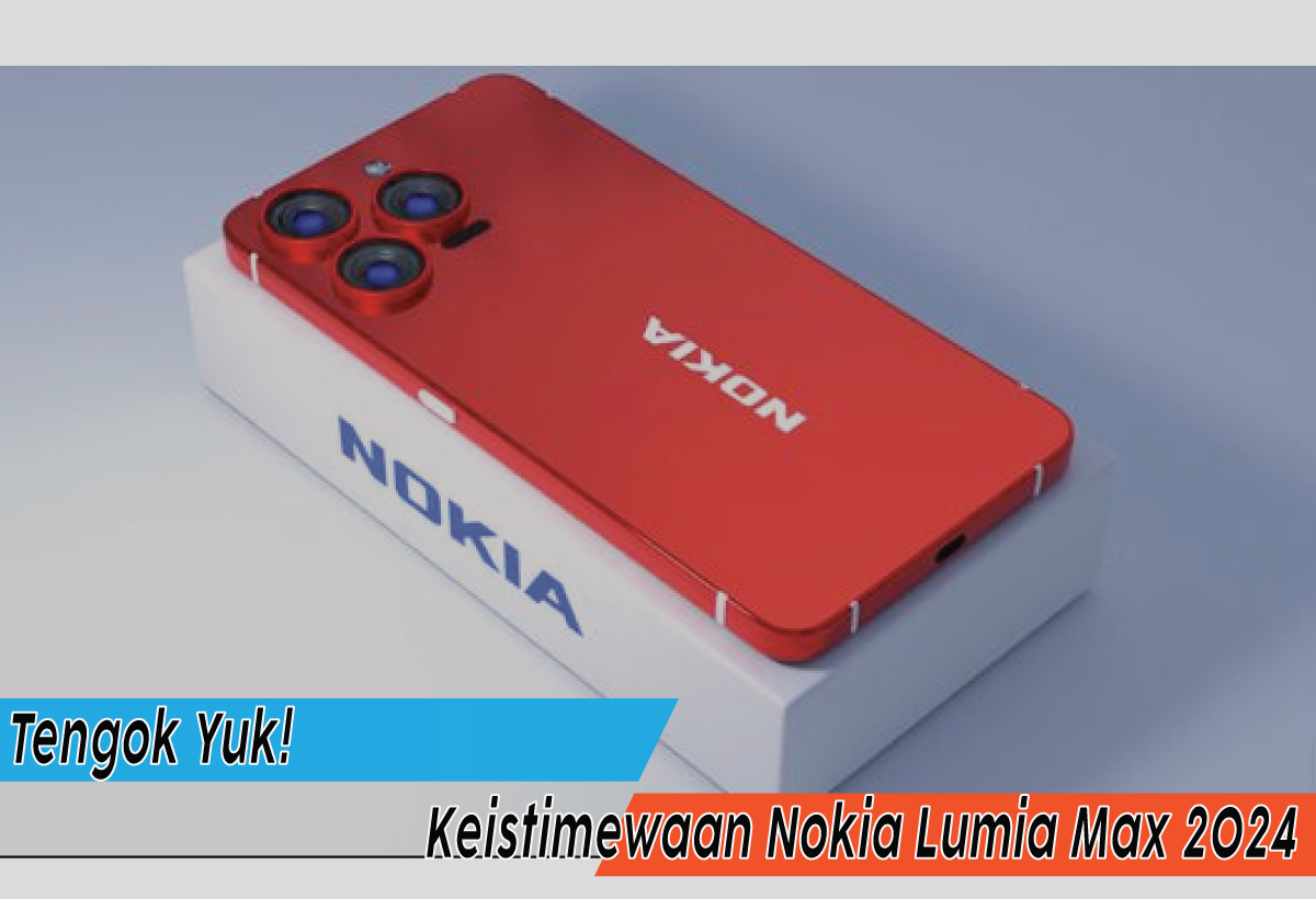 Keistimewaan Nokia Lumia Max 2024, Apakah Smartphone Ini Bisa Jadi Andalanmu?