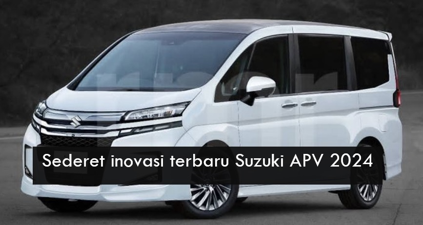 Ini Deretan Inovasi Terbaru Suzuki APV 2024 yang Dijuluki Alphard Versi Ekonomis