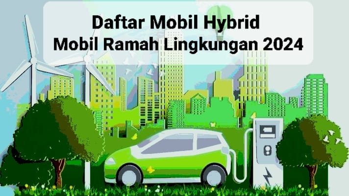 Daftar Mobil Hybrid sebagai Mobil Ramah Lingkungan 2024, Berkendara Nyaman Tanpa Khawatir BBM