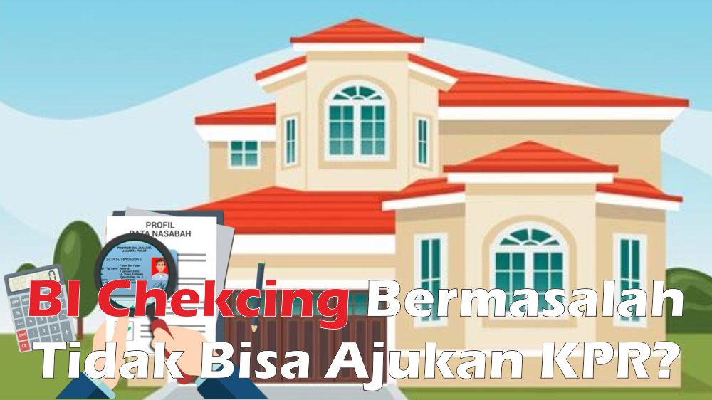 Pengajuan KPR Sering Ditolak Bank? Mungkin BI Cheking Kamu Bermasalah! Berikut Cara Mengatasinya