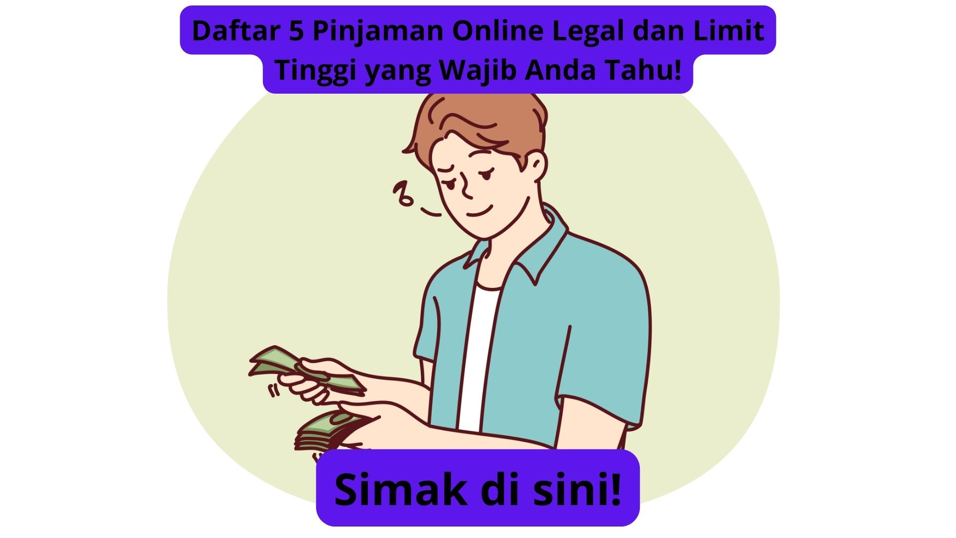 Daftar 5 Pinjaman Online Legal dan Limit Tinggi yang Wajib Anda Tahu! Catat Baik-baik