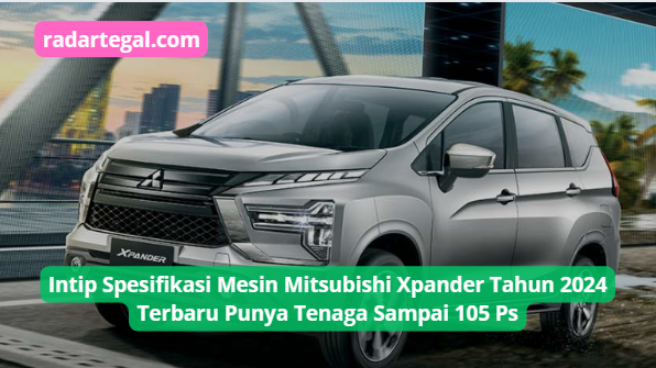 Intip Spesifikasi Mesin Mitsubishi Xpander Tahun 2024, Bertenaga Sampai 105 Ps, Kompetitor Bakal Tersingkir?