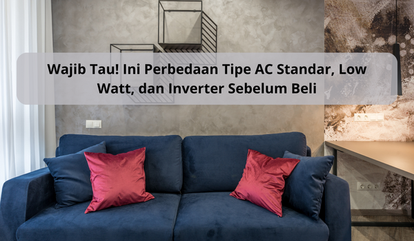 Perbedaan Tipe AC Standar, Low Watt, dan Inverter Sesuai Kebutuhan Agar Ruangan Cepat Dingin dan Irit Listrik