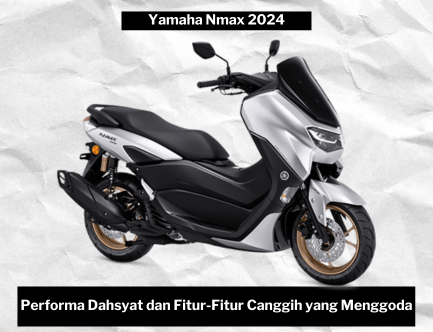 Semakin Menggoda, Yamaha Nmax 2024 Hadir dengan Performa Dahsyat dan Fitur-fitur yang Semakin Canggih