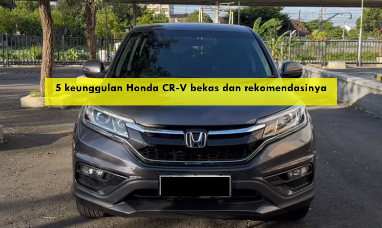 Terkenal Tangguh, Honda CRV Bekas Masih Layak Dibeli Berkat 5 Keunggulan Ini Plus Rekomendasinya