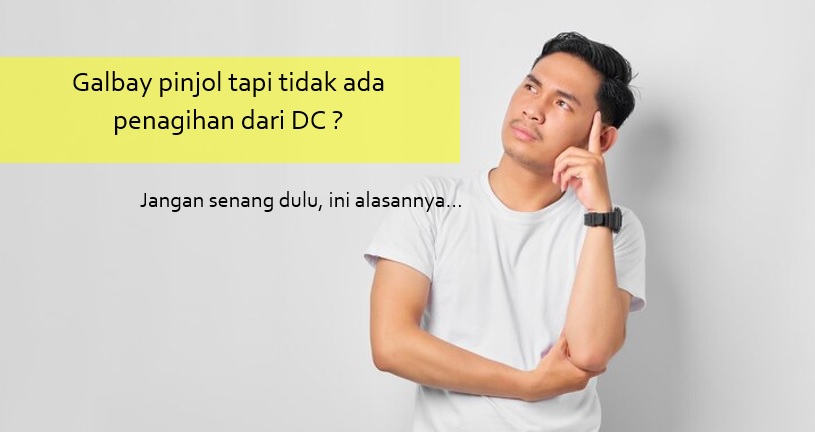 Galbay Pinjol tapi Tidak Ada Penagihan dari DC? Jangan Senang Dulu, Ini Sejumlah Alasannya