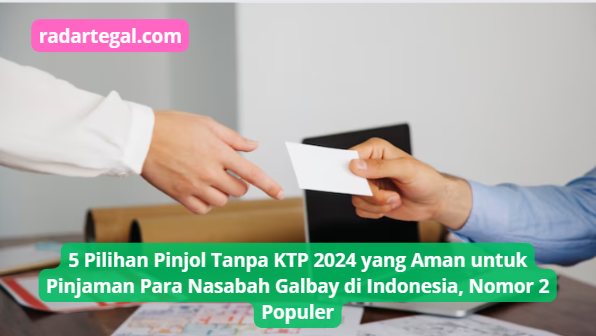 5 Pilihan Pinjol Tanpa KTP 2024, Aman untuk Nasabah Galbay di Indonesia, Nomor 2 Paling Populer