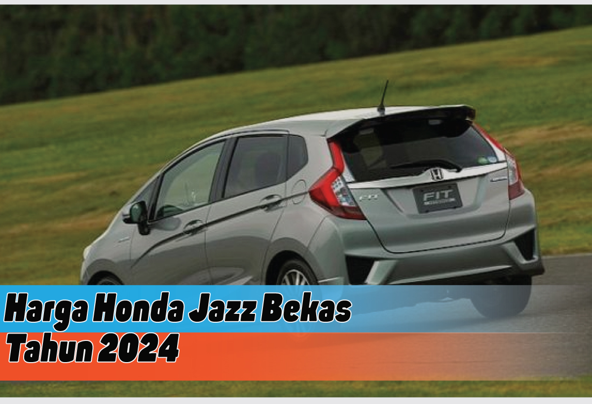 Daftar Harga Honda Jazz Bekas di Tahun 2024, City Car Incaran dan Paling Dicari Gen Z