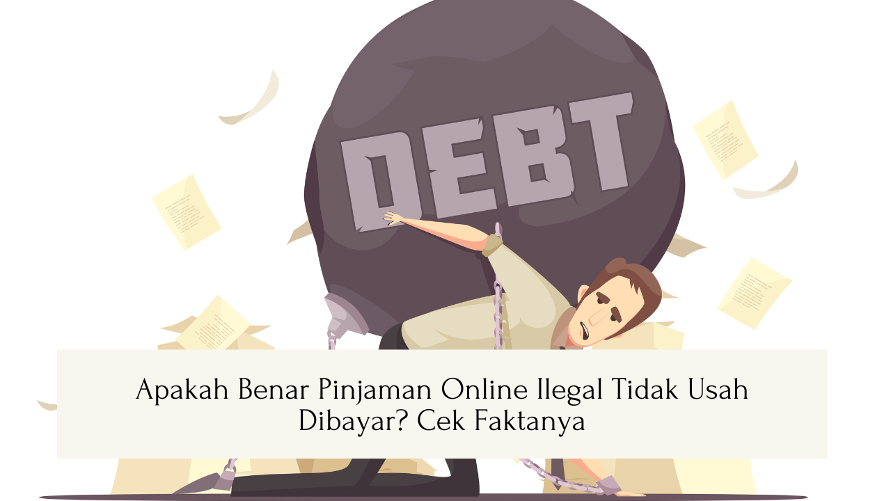 Apakah Benar Pinjaman Online Ilegal Tidak Usah Dibayar? Cek Faktanya