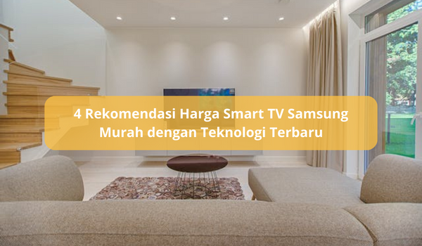 4 Rekomendasi Harga Smart TV Samsung Murah dengan Teknologi Terbaru, Siap Berikan Pengalaman Menonton Terbaik