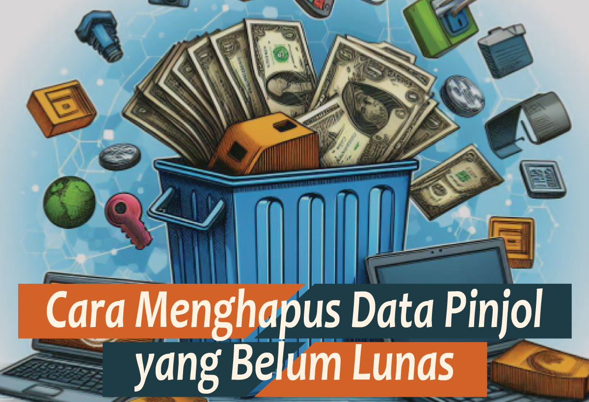 Cara Menghapus Data Pinjol yang Belum Lunas, Mudah dan Aman