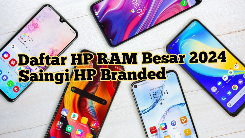 Cari HP RAM Gede? Daftar HP Internal Besar Edisi Mei 2024, Harga Murah Saingi HP Branded