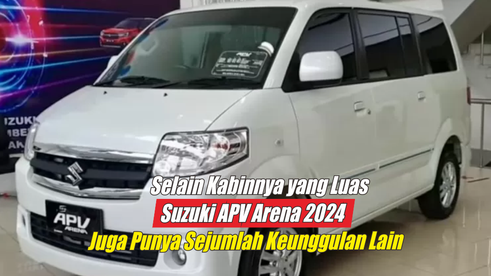Incar Pasar Mobil Murah, Suzuki APV Arena 2024 Optimis Unggulkan Kabin Luas Hingga Muat 9 Orang 