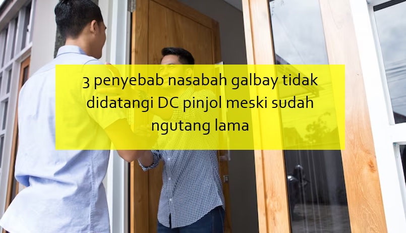 3 Penyebab Nasabah Galbay Tidak Didatangi DC Pinjol Meski Sudah Ngutang Lama, Jangan Anggap Sepele